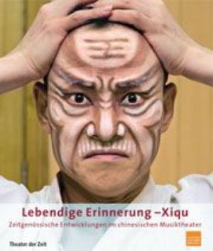 Cover: Lebendige Erinnerung – Xiqu. Zeitgenössische Entwicklungen im chinesischen Musiktheater
