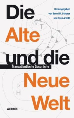 Cover: Die Alte und die Neue Welt. Transatlantische Gespräche