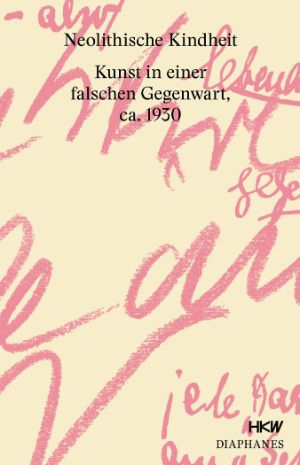 Cover: Neolithische Kindheit. Kunst in einer falschen Gegenwart, ca. 1930