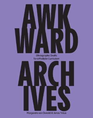 Cover: Awkward Archives. Ethnographic Drafts for a Modular Curriculum (Volume 1)